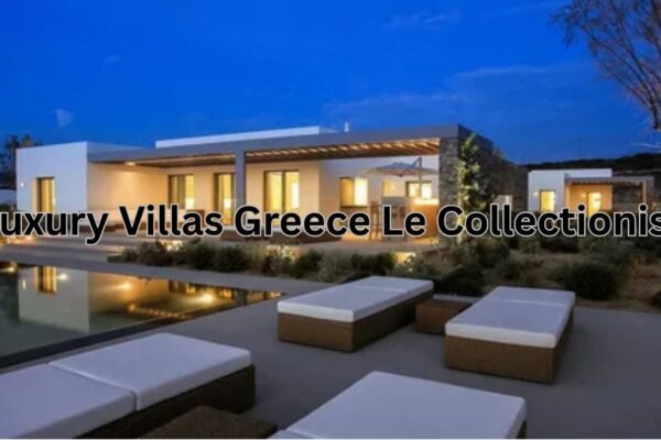 Luxury Villas Greece Le Collectionist